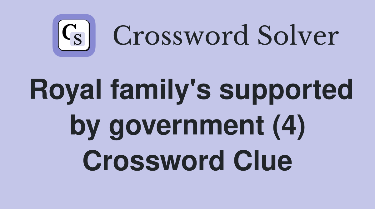 Royal family's supported by government (4) Crossword Clue Answers